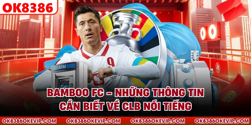 Nhận Định Bamboo FC - Thông Tin Cần Biết Về CLB Nổi Tiếng