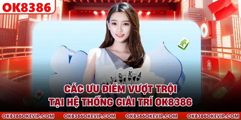 Các ưu điểm vượt trội tại hệ thống giải trí OK8386