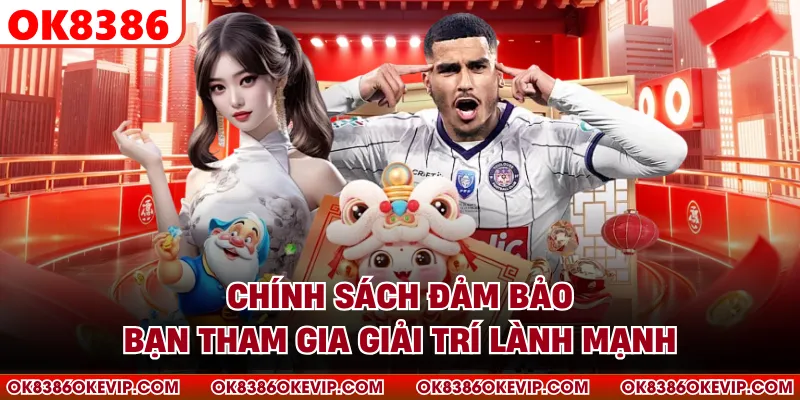 Chính sách đảm bảo bạn tham gia giải trí lành mạnh