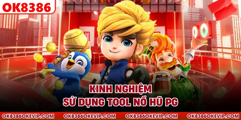 Kinh nghiệm sử dụng tool nổ hũ PG