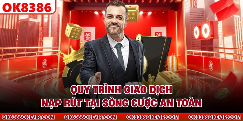 Quy trình giao dịch nạp rút tại sòng cược an toàn