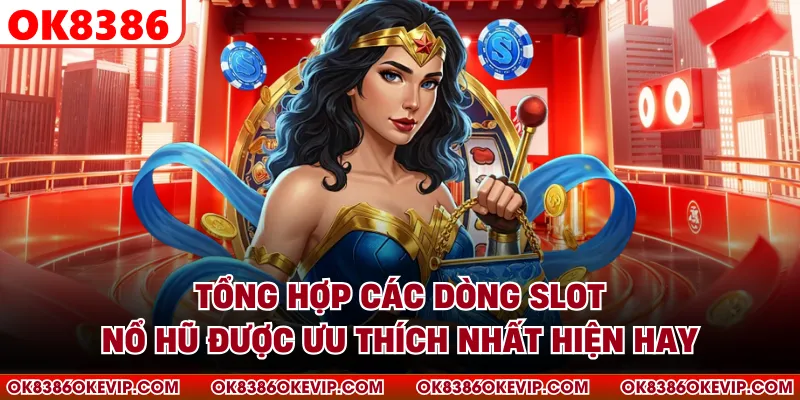 Tổng hợp các dòng slot nổ hũ được ưu thích nhất hiện hay